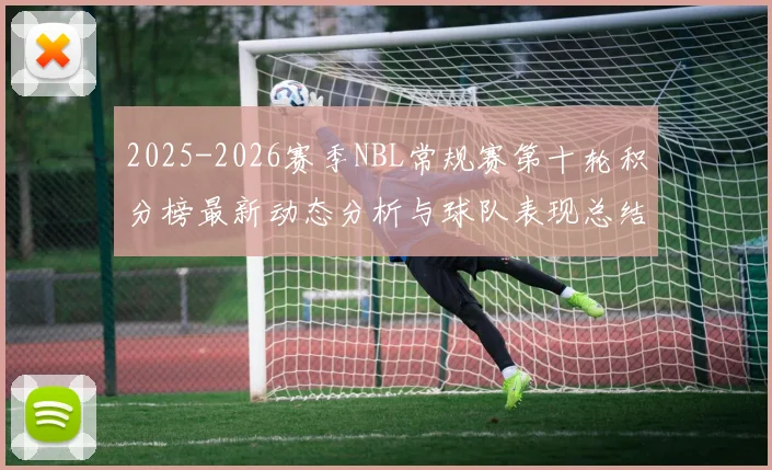 2025-2026赛季NBL常规赛第十轮积分榜最新动态分析与球队表现总结