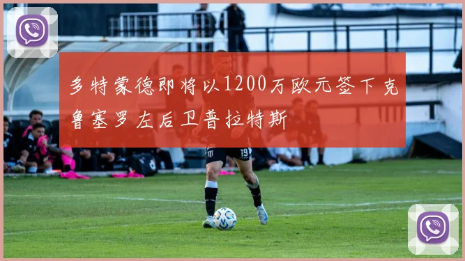 多特蒙德即将以1200万欧元签下克鲁塞罗左后卫普拉特斯