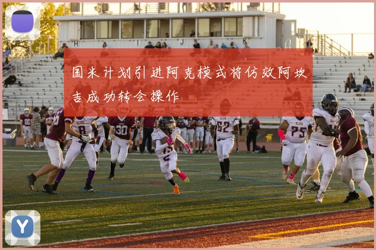 国米计划引进阿克模式将仿效阿坎吉成功转会操作