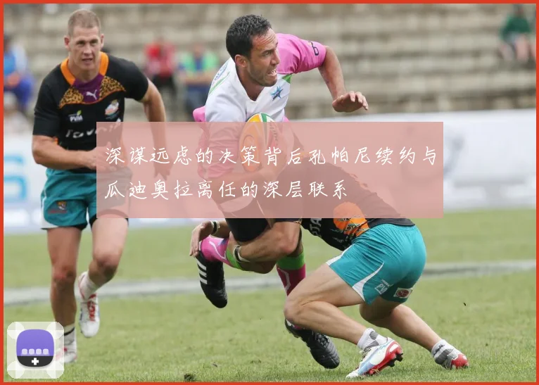 深谋远虑的决策背后孔帕尼续约与瓜迪奥拉离任的深层联系
